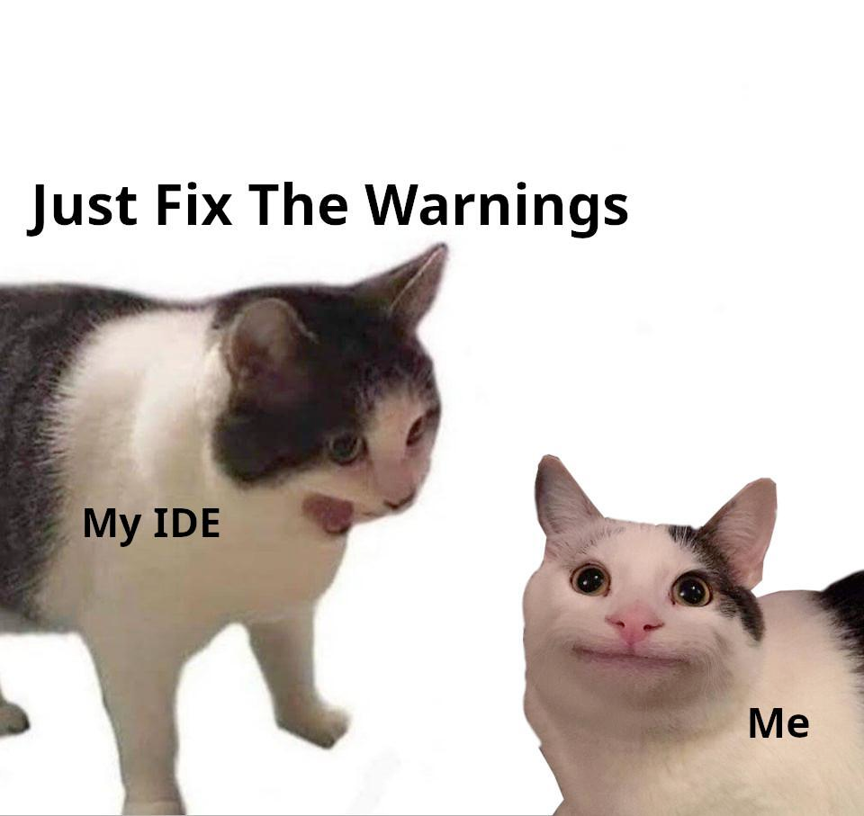 This meme features two cats with surprised expressions. The text "Just Fix The Warnings" is written above them. The meme is likely referencing a situation where someone is being told to fix errors or warnings, and the two cats are reacting with surprise or exasperation, implying that the task is daunting or frustrating.